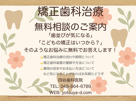矯正歯科治療 無料相談のご案内 「歯並びが気になる」「こどもの矯正はいつから？」そのようなお悩みに無料でお答えします！